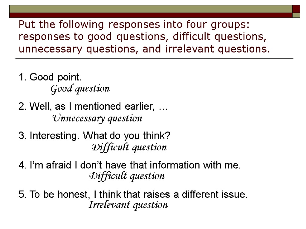 Put the following responses into four groups: responses to good questions, difficult questions, unnecessary